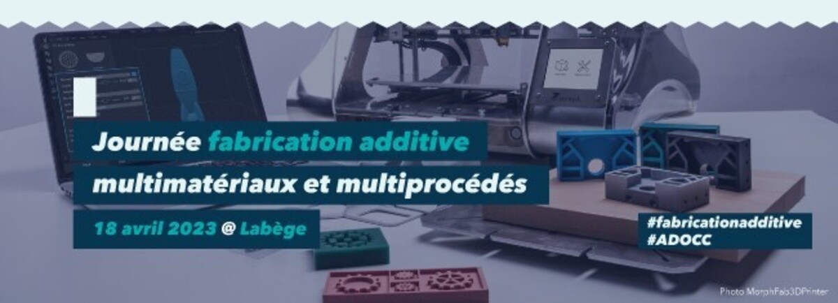 Journée Fabrication Additive multimatériaux et multiprocédés - 18 avril -  Labège (31- Toulouse)