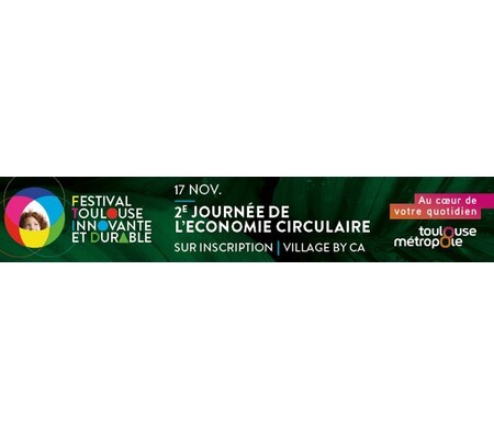 2ème édition de la Journée de l'Economie Circulaire, festival Toulouse Innovante et Durable -17 Novembre