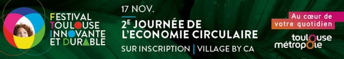 2ème édition de la Journée de l'Economie Circulaire, festival Toulouse Innovante et Durable -17 Novembre